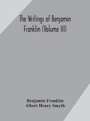 Book cover for The writings of Benjamin Franklin (Volume III)