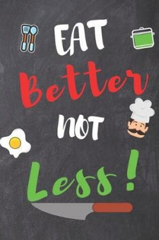 Cover of Blank Recipe Book Eat Better Not Less