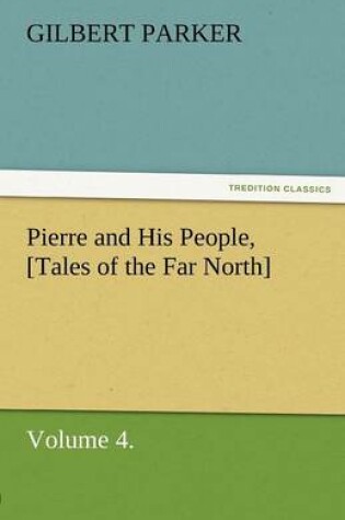 Cover of Pierre and His People, [Tales of the Far North], Volume 4.