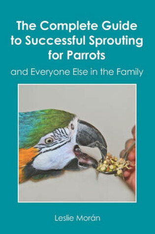 Cover of The Complete Guide to Successful Sprouting for Parrots