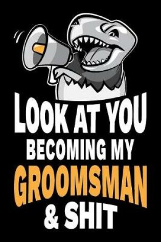 Cover of Look at You Becoming My Groomsman and Shit