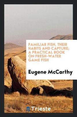 Book cover for Familiar Fish, Their Habits and Capture; A Practical Book on Fresh-Water Game Fish