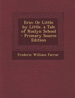 Book cover for Eric; Or Little by Little. a Tale of Roslyn School - Primary Source Edition