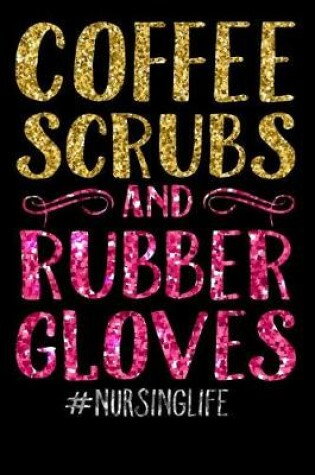 Cover of Coffee Scrubs and Rubber Gloves #nursinglife