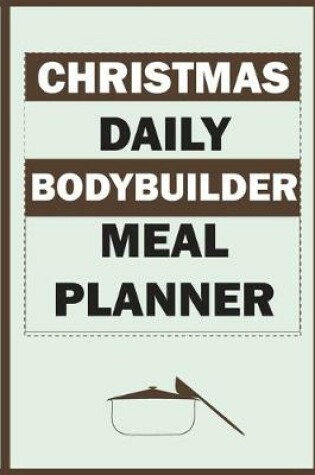 Cover of Christmas Daily Bodybuilder Meal Planner