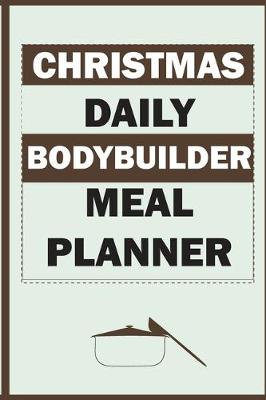 Book cover for Christmas Daily Bodybuilder Meal Planner