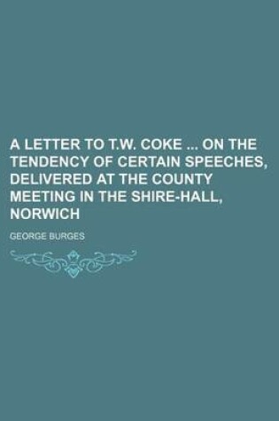 Cover of A Letter to T.W. Coke on the Tendency of Certain Speeches, Delivered at the County Meeting in the Shire-Hall, Norwich