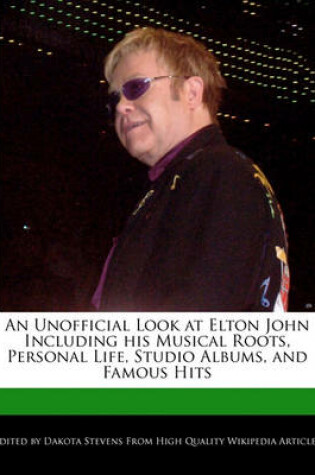 Cover of An Unofficial Look at Elton John Including His Musical Roots, Personal Life, Studio Albums, and Famous Hits