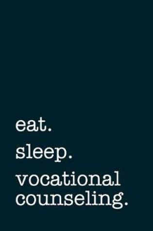 Cover of eat. sleep. vocational counseling. - Lined Notebook