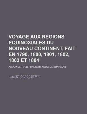 Book cover for Voyage Aux Regions Equinoxiales Du Nouveau Continent, Fait En 1790, 1800, 1801, 1802, 1803 Et 1804 (4)