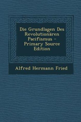 Cover of Die Grundlagen Des Revolutionaren Pacifismus