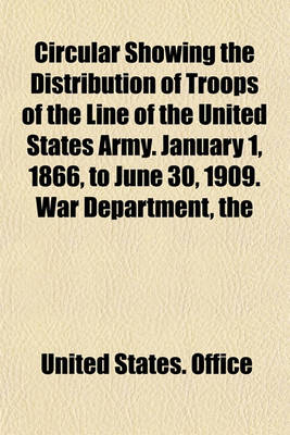 Book cover for The Circular Showing the Distribution of Troops of the Line of the United States Army. January 1, 1866, to June 30, 1909. War Department