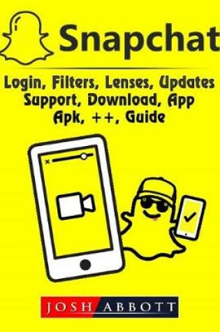 Cover of Snapchat, Login, Filters, Lenses, Updates, Support, Download, App, Apk, ++, Guide