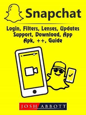 Book cover for Snapchat, Login, Filters, Lenses, Updates, Support, Download, App, Apk, ++, Guide