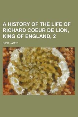 Cover of A History of the Life of Richard Coeur de Lion, King of England, 2