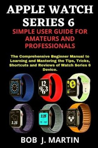 Cover of Apple Watch Series 6 Simple User Guide for Amateurs and Professionals