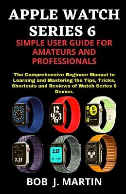 Book cover for Apple Watch Series 6 Simple User Guide for Amateurs and Professionals