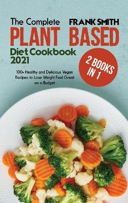 Book cover for The Complete Plant Based Diet Cookbook 2021