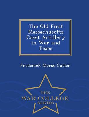 Book cover for The Old First Massachusetts Coast Artillery in War and Peace - War College Series