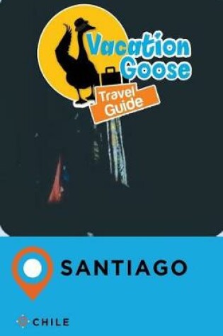 Cover of Vacation Goose Travel Guide Santiago Chile