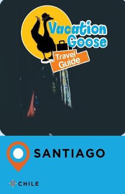 Book cover for Vacation Goose Travel Guide Santiago Chile