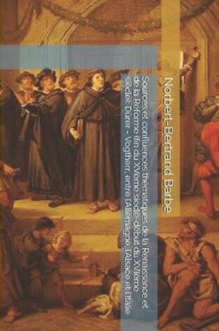 Cover of Sources et confluences thématiques de la Renaissance et de la Réforme (fin du XVème siècle-début du XVIème siècle)