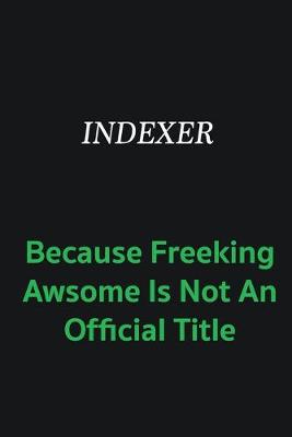 Book cover for Indexer because freeking awsome is not an offical title