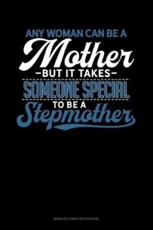 Cover of Any Woman Can Be A Mother But It Takes Someone Special To Be A Stepmother