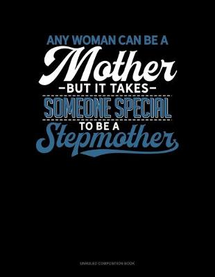 Book cover for Any Woman Can Be A Mother But It Takes Someone Special To Be A Stepmother