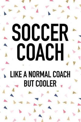 Book cover for Soccer Coach Like a Normal Coach But Cooler