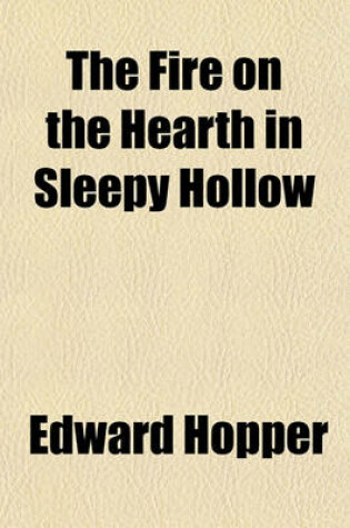 Cover of The Fire on the Hearth in Sleepy Hollow; A Christmas Poem of the Olden Time