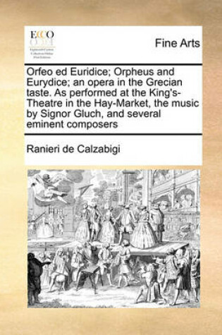 Cover of Orfeo ed Euridice; Orpheus and Eurydice; an opera in the Grecian taste. As performed at the King's-Theatre in the Hay-Market, the music by Signor Gluch, and several eminent composers