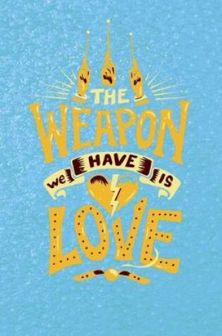 Cover of The weapon we have is love