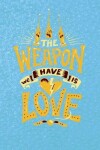 Book cover for The weapon we have is love