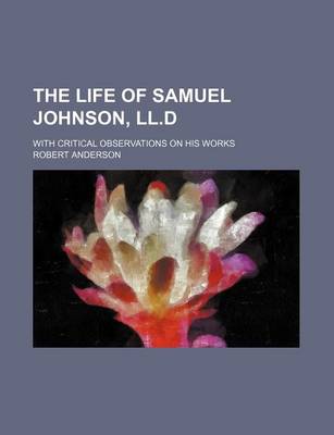 Book cover for The Life of Samuel Johnson, LL.D; With Critical Observations on His Works