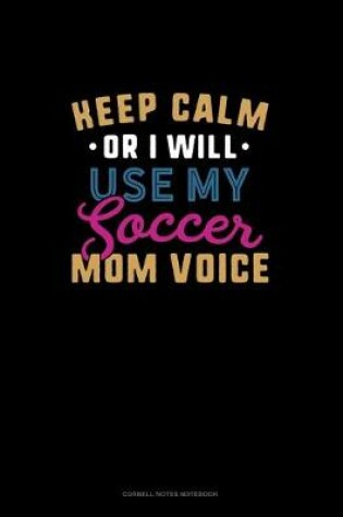 Cover of Keep Calm Or I Will Use My Soccer Mom Voice