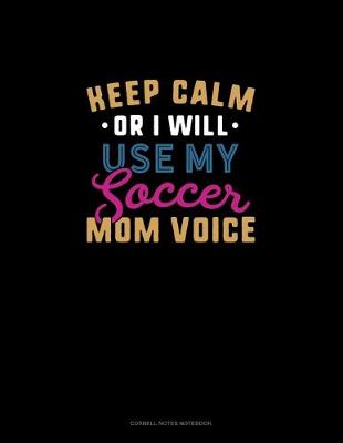 Cover of Keep Calm Or I Will Use My Soccer Mom Voice