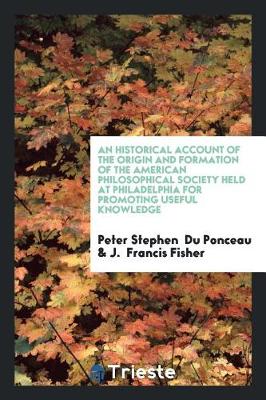 Book cover for An Historical Account of the Origin and Formation of the American Philosophical Society Held at Philadelphia for Promoting Useful Knowledge