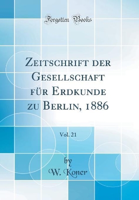 Book cover for Zeitschrift der Gesellschaft für Erdkunde zu Berlin, 1886, Vol. 21 (Classic Reprint)