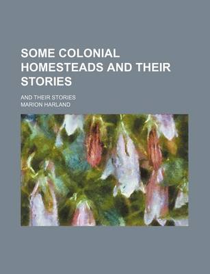 Book cover for Some Colonial Homesteads and Their Stories; And Their Stories