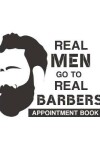 Book cover for Real Men Go to Real Barbers Appointment Book