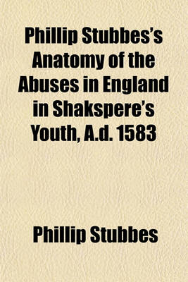 Book cover for Phillip Stubbes's Anatomy of the Abuses in England in Shakspere's Youth, A.D. 1583