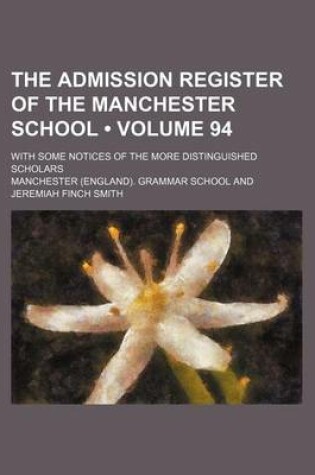 Cover of The Admission Register of the Manchester School (Volume 94); With Some Notices of the More Distinguished Scholars