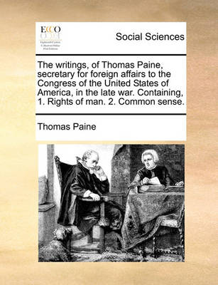 Book cover for The writings, of Thomas Paine, secretary for foreign affairs to the Congress of the United States of America, in the late war. Containing, 1. Rights of man. 2. Common sense.