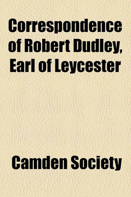 Book cover for Correspondence of Robert Dudley, Earl of Leycester