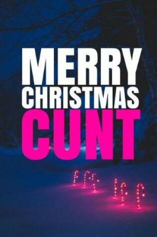 Cover of MERRY CHRISTMAS, CUNT! A fun, rude, playful DIY birthday card, (EMPTY BOOK), 50 PAGES, 6x9 inches
