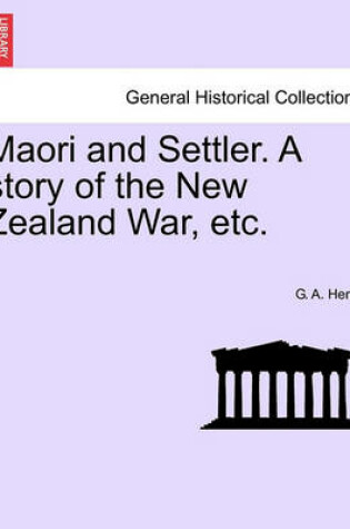 Cover of Maori and Settler. a Story of the New Zealand War, Etc.