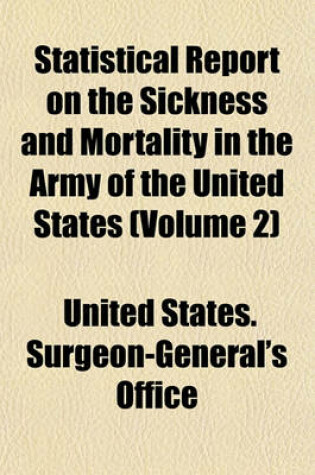 Cover of Statistical Report on the Sickness and Mortality in the Army of the United States (Volume 2)