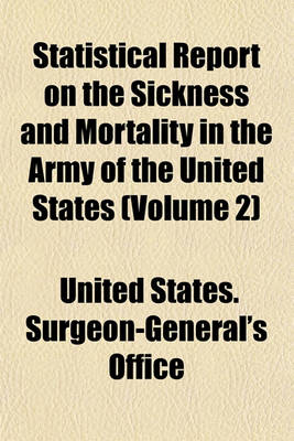 Book cover for Statistical Report on the Sickness and Mortality in the Army of the United States (Volume 2)