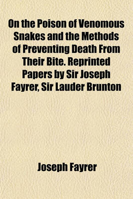 Book cover for On the Poison of Venomous Snakes and the Methods of Preventing Death from Their Bite. Reprinted Papers by Sir Joseph Fayrer, Sir Lauder Brunton